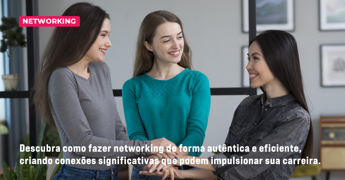Networking autêntico: como construir conexões significativas