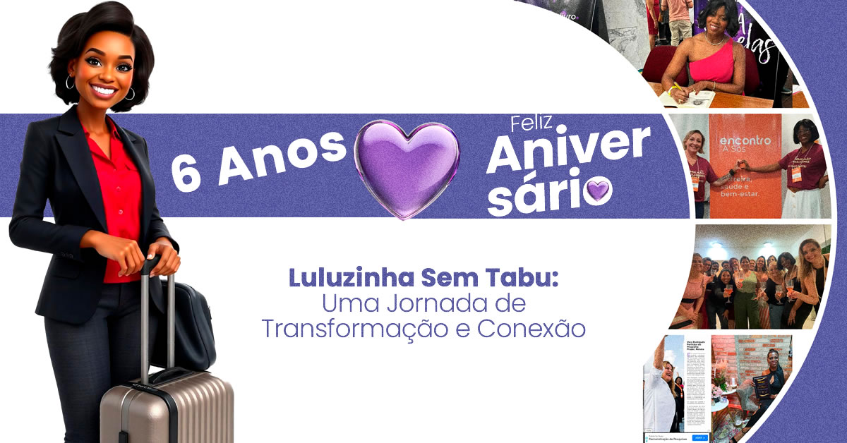 6 Anos de Luluzinha Sem Tabu: Uma Jornada de Transformação e Conexão
